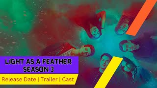 Light As A Feather Season 3 Release Date Trailer Cast Expectation Ending Explained