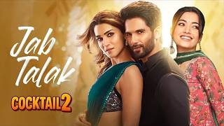 Cocktail 2 Song Jab Talak | Shahid Kapoor, Kriti Sanon, Rashmika Mandana | Jab Talak Song Cocktail 2