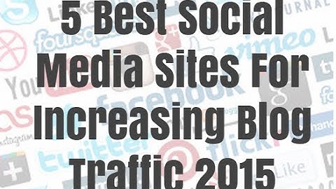 5 Best Social Media Sites For Increasing Blog Traffic