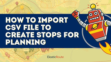 Tutorial: How To Import CSV File To Create Stops For Planning