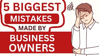 5 Biggest Business Mistakes Made By Business Owners