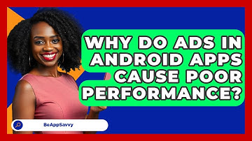 Why Do Ads In Android Apps Cause Poor Performance? - Be App Savvy