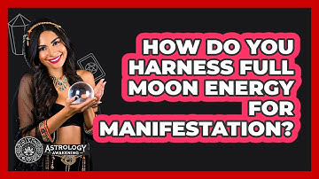 How Do You Harness Full Moon Energy For Manifestation? - Astrology Awakening