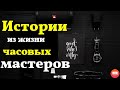 Истории из жизни часовых мастеров видео 2