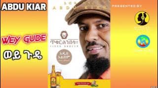 Abdu Kiar - Wey Gude (ወይ ጉዴ) - New Ethiopian Music 2015