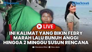🔴LIVE: Ini Kalimat yang Bikin Febry Marah Lalu Bunuh Anggi di Yasmin hingga 2 Minggu Susun Rencana