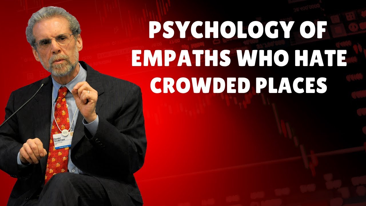 PSYCHOLOGY OF EMPATHS WHO HATE CROWDED PLACES | DANIEL GOLEMAN