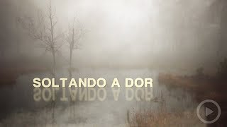 Soltando a Dor: Tem a Dor o Poder de nos Transformar?