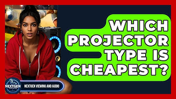Which Projector Type Is Cheapest? - NextGen Viewing and Audio