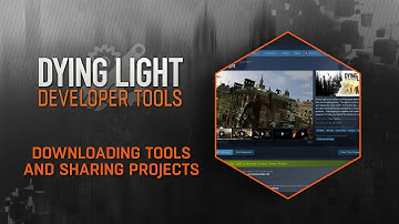 Dying Light Developer Tools Tutorial - Downloading Tools and Sharing Projects