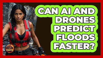 Can AI And Drones Predict Floods Faster? - Man vs. Disaster