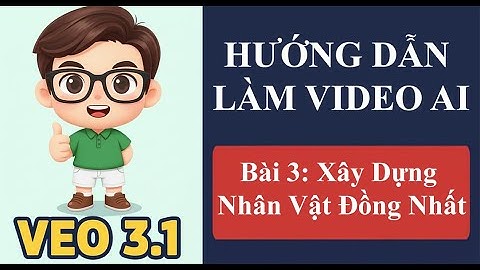 Hướng dẫn làm video AI Veo3 từ cơ bản đến nâng cao - Bài 3: Xây dựng nhân Vật đồng nhất | Chánh Lê