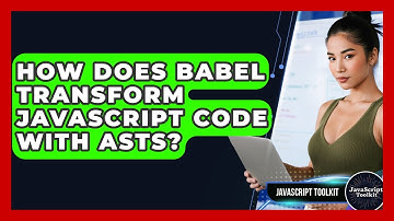 How Does Babel Transform JavaScript Code With ASTs? - JavaScript Toolkit