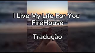 I Live My Life For You - FireHouse - Tradução