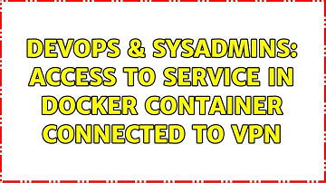 DevOps & SysAdmins: Access to service in Docker container connected to VPN