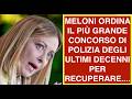 MELONI ORDINA IL PIÙ GRANDE CONCORSO DI POLIZIA DEGLI ULTIMI DECENNI PER RECUPERARE....