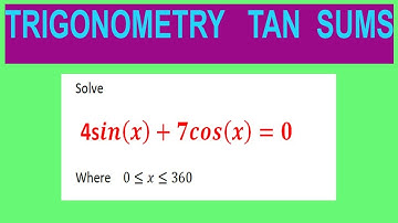 Trigonometric  equations   Solve         4sin(x)+7cos(x)=0       Where    0≤x≤360