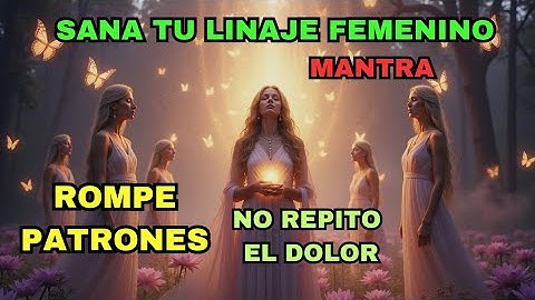 SANA TU LINAJE FEMENINO |CORTA Patrones: Mantra de Sanación