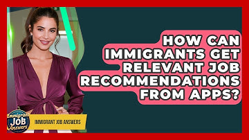 How Can Immigrants Get Relevant Job Recommendations From Apps? - Immigrant Job Answers