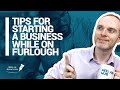 TIPS FOR STARTING A BUSINESS ON FURLOUGH