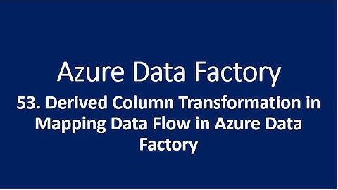 53. Derived Column Transformation in Mapping Data Flow in Azure Data Factory