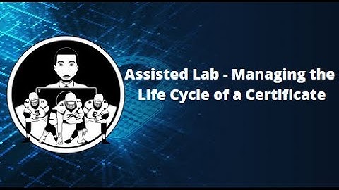Assisted Lab   Managing the Life Cycle of a Certificate