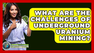 What Are The Challenges Of Underground Uranium Mining? - Earth Science Answers