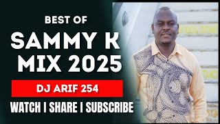 BEST OF SAMMY K MIX 2025 FT DJ ARIF K.E