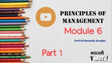 Principles of Management | Module 6 Part 1| KTU | HS300 | Prof. Krishnendu Sivadas