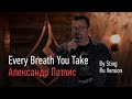 Every Breath You Take - Александр Патлис. Song by Sting. Русская версия.