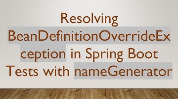 Resolving BeanDefinitionOverrideException in Spring Boot Tests with nameGenerator