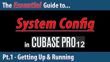 The Essential Guide To System Config in Cubase 12 (Pt.1) - Getting Up & Running