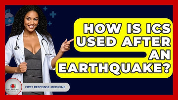 How Is ICS Used After An Earthquake? - First Response Medicine