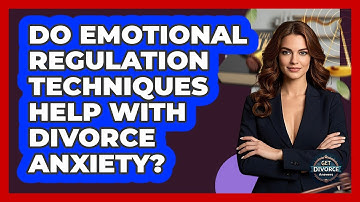 Do Emotional Regulation Techniques Help With Divorce Anxiety? - Get Divorce Answers