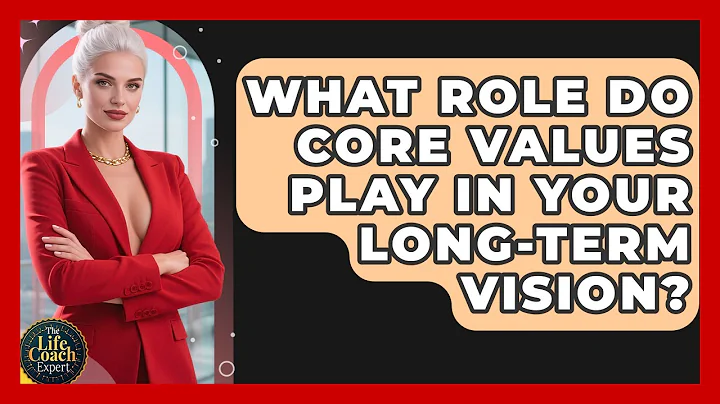 What Role Do Core Values Play In Your Long-term Vision? - The Life Coach Expert