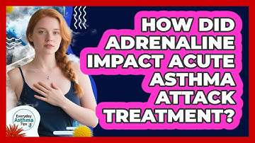 How Did Adrenaline Impact Acute Asthma Attack Treatment? - Everyday Asthma Tips