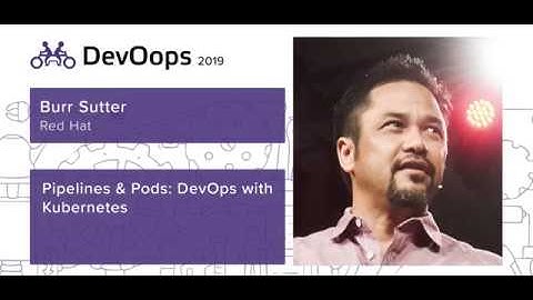 Burr Sutter — Pipelines & pods: DevOps with Kubernetes