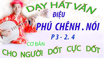 DẠY HÁT VĂN điệu phú chênh .nói  CHO NGƯỜI DỐT CỰC DỐT