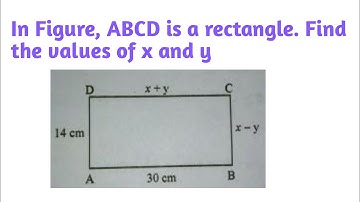 In figure, ABCD is a rectangle.Find the value of x and y. Where x + y = 30 and x - y = 14