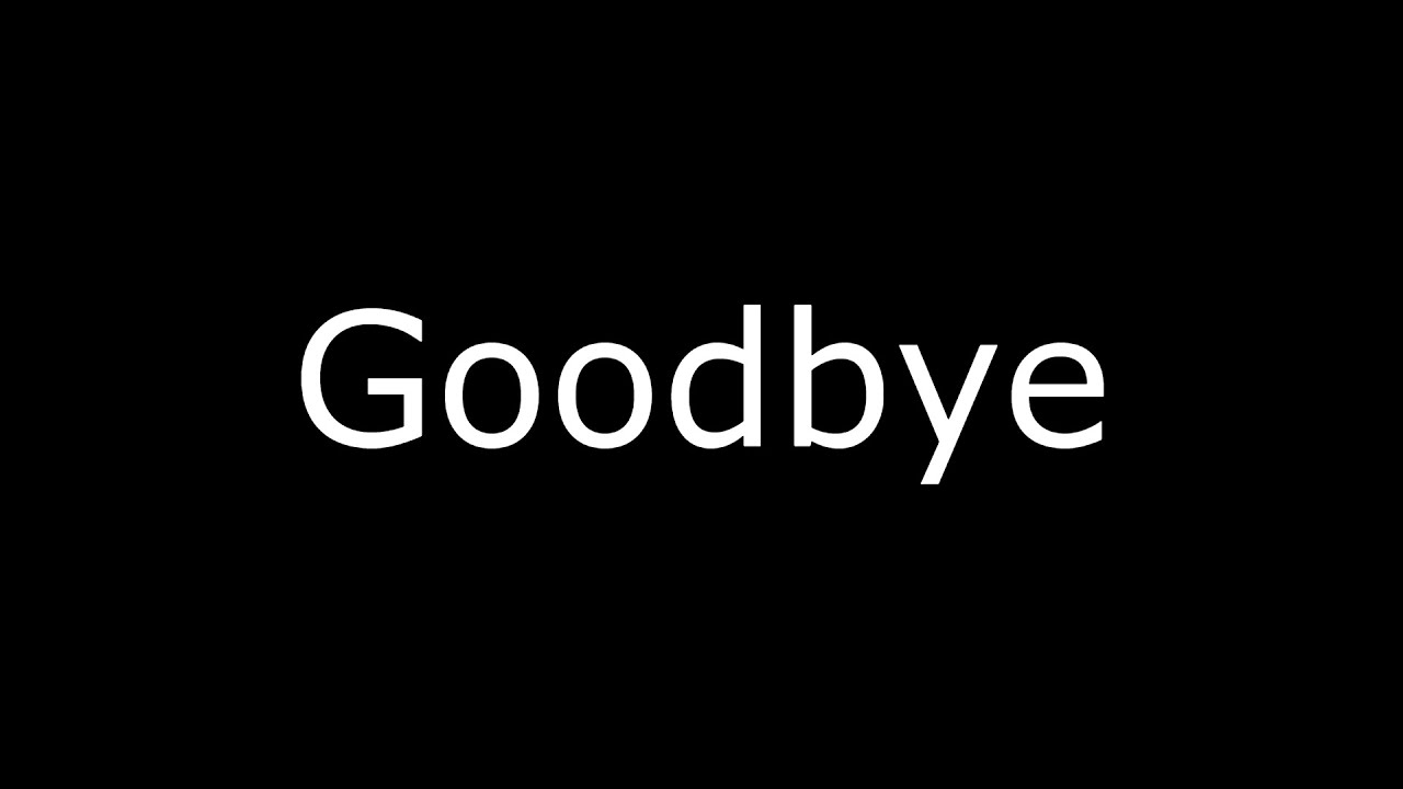 Goodbye..