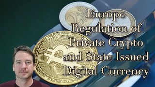 Europe Regulation of Private Crypto and State Issued Digital Currency