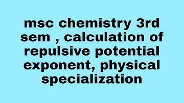 MSc chemistry 3rd sem calculation of repulsive potential exponent, physical specialization,