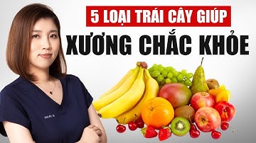 5 Loại Trái Cây Giúp Xương Chắc Khỏe | Bác Sĩ Vân Anh
