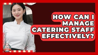 How Can I Manage Catering Staff Effectively? | Food Service Jobs
