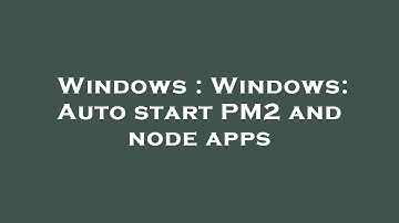 Windows : Windows: Auto start PM2 and node apps