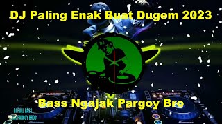 DJ Paling Enak Buat Dugem 2023 | Bass Ngajak Pargoy Bro