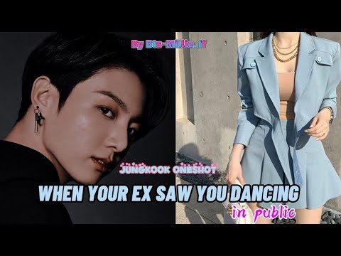 bts ff{jungkook}[WHEN YOUR EX BOYFRIEND SEES YOU DANCING in public] •oneshot• 1/2