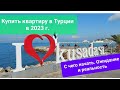 Купить квартиру в Турции в 2023 г. С чего начать. Ожидание и реальность.