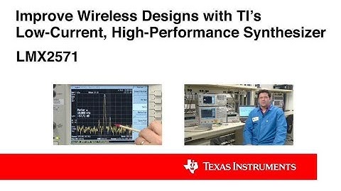 Improve Wireless Designs with TI’s LMX2571 Low Current, High Performance Synthesizer