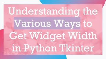 Understanding the Various Ways to Get Widget Width in Python Tkinter